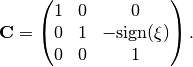 \mathbf{C} =
\begin{pmatrix}
1 & 0 & 0 \\
0 & 1 & -\mathrm{sign}(\xi) \\
0 & 0 & 1 \\
\end{pmatrix}.